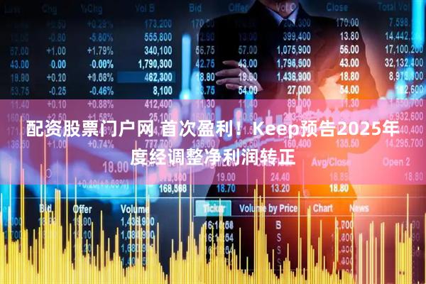 配资股票门户网 首次盈利！Keep预告2025年度经调整净利润转正